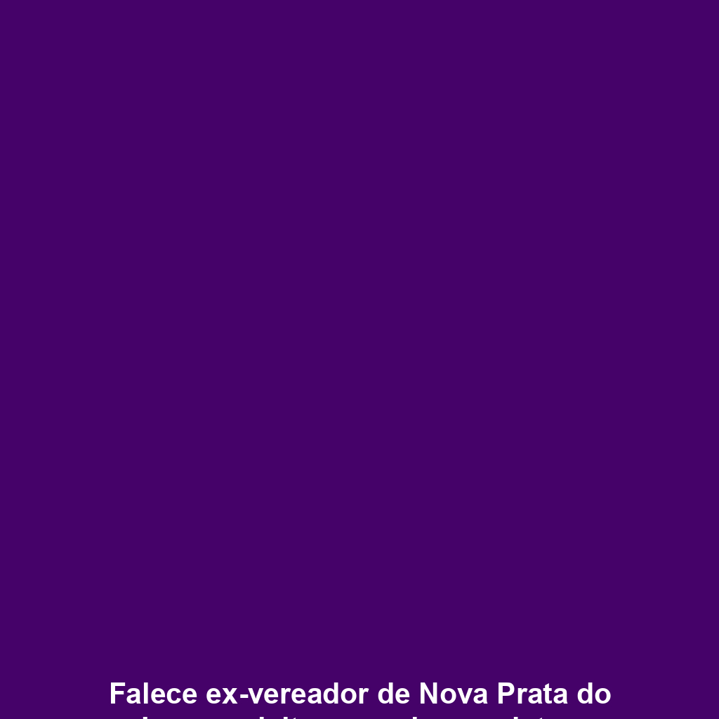 Falece ex-vereador de Nova Prata do Iguaçu eleito por seis mandatos